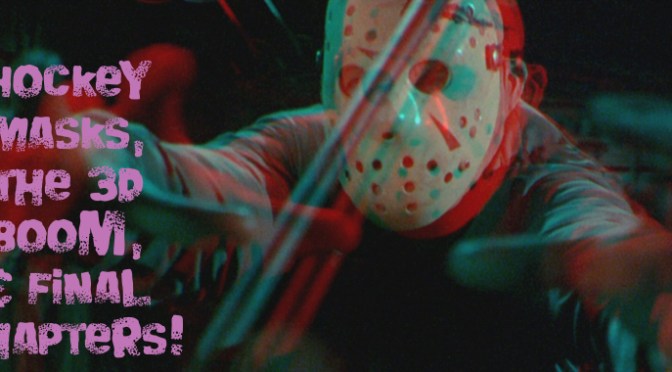 Hockey Masks, the 3D Boom, & Final Chapters!